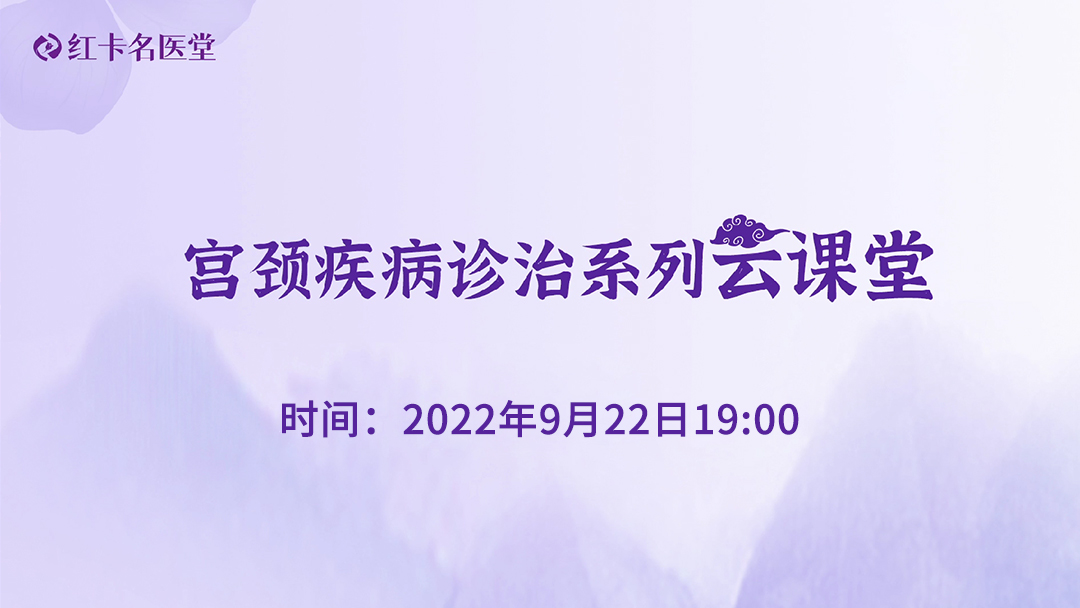 红卡名医堂宫颈疾病诊治系列云课堂直播回放第20220922期